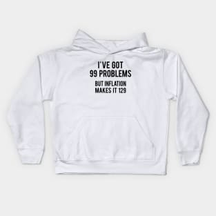 I've got 99 problems but Inflation makes it 129 Kids Hoodie